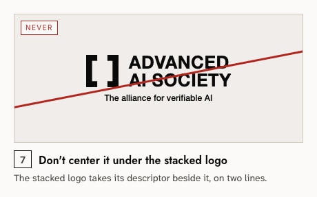 Never — 7: Don't center it under the stacked logo. The stacked logo takes its descriptor beside it, on two lines.